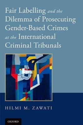 Fair Labelling and the Dilemma of Prosecuting Gender-Based Crimes at the International Criminal Tribunals - Dr. Hilmi M. Zawati, CBE Doherty  Justice Teresa A.