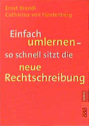 Einfach umlernen - so schnell sitzt die neue Rechtschreibung - Ernst Brandl, Catharina von Fürstenberg