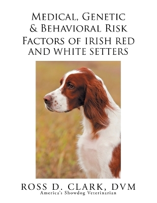 Medical, Genetic & Behavioral Risk Factors of Irish Red and White Setters - Ross D Clark DVM