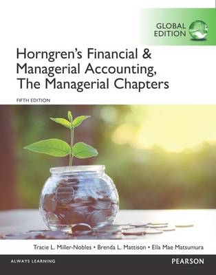 Horngren's Financial & Managerial Accounting, The Managerial Chapters, Global Edition - Tracie L. Miller-Nobles, Brenda L. Mattison, Ella Mae Matsumura