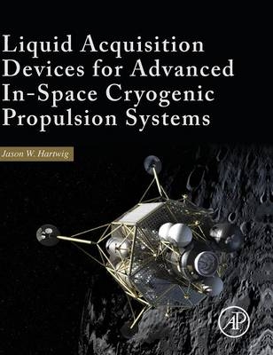 Liquid Acquisition Devices for Advanced In-Space Cryogenic Propulsion Systems - Jason William Hartwig