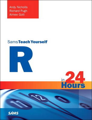 R in 24 Hours, Sams Teach Yourself - Andy Nicholls, Richard Pugh, Aimee Gott