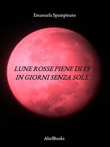 Lune rosse piene di Es in giorni senza sole - Emanuela Spampinato