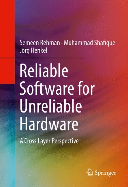 Reliable Software for Unreliable Hardware - Semeen Rehman, Muhammad Shafique, Jörg Henkel