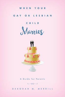 When Your Gay or Lesbian Child Marries - Deborah M. Merrill