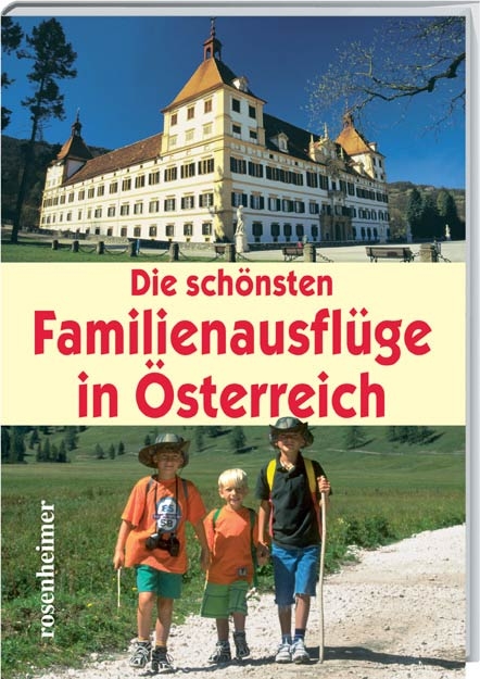 Die schönsten Familienauflüge in Österreich - Reinhard Kriechbaum