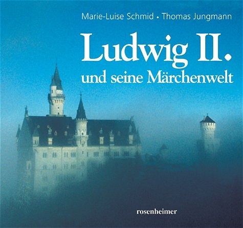 Ludwig II. und seine Märchenwelt - Marie L Schmid, Thomas Jungmann