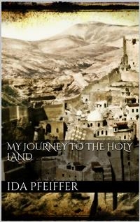 My Journey to the Holy Land - Ida Pfeiffer