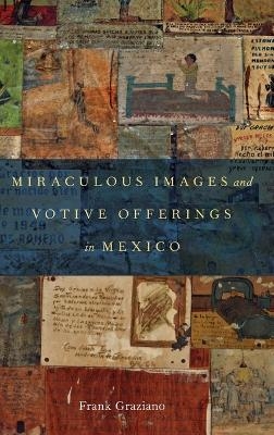 Miraculous Images and Votive Offerings in Mexico - Frank Graziano