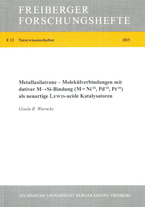 Metallasilatrane - Molekülverbindungen mit dativer M - Si-Bindung als nheuartige Lewis-acide Katalysatoren - Giesela R. Warncke