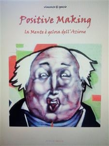 Positive making. la mente è gelosa dell'azione - Vincenzo di Spazio