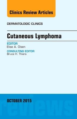 Cutaneous Lymphoma, An Issue of Dermatologic Clinics - Elise A. Olsen