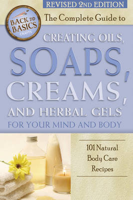 Complete Guide to Creating Oils, Soaps, Creams & Herbal Gels for Your Mind & Body - Marlene Jones