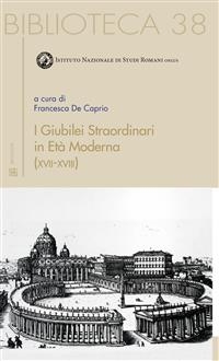 I Giubilei Straordinari in Età Moderna (XVII-XVIII) - a cura di Francesca De Caprio