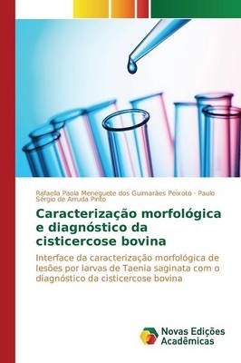 Caracterização morfológica e diagnóstico da cisticercose bovina - Rafaella Paola Meneguete dos Guimarães Peixoto, Paulo Sérgio de Arruda Pinto