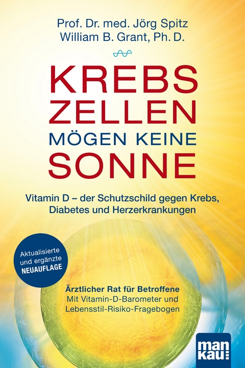 Krebszellen mögen keine Sonne. Vitamin D - der Schutzschild gegen Krebs, Diabetes und Herzerkrankungen - Jörg Spitz, William B. Grant