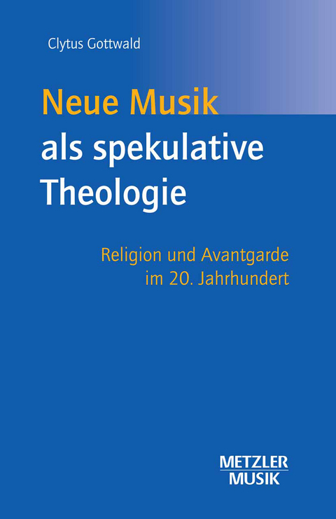 Neue Musik als spekulative Theologie - Clytus Gottwald