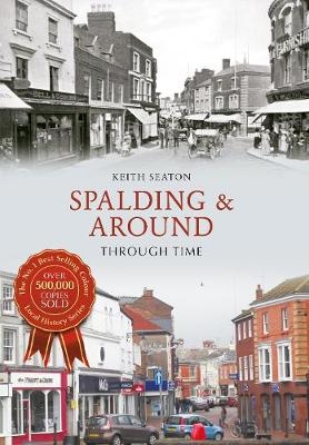 Spalding & Around Through Time - Keith Seaton