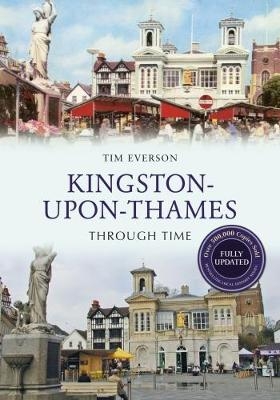 Kingston-upon-Thames Through Time Revised Edition - Tim Everson