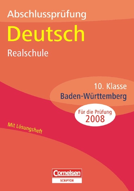 Abschlussprüfungen - Cornelsen Scriptor. Deutsch - Realschule Baden-Württemberg / 10. Schuljahr - Arbeitsheft mit separatem Lösungsheft (36 S.) - Annette Brosi, Thomas Hötzel, Elke Wellmann, Klaus Zimmermann