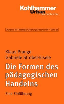 Grundriss der Pädagogik /Erziehungswissenschaft / Die Formen des pädagogischen Handelns - Gabriele Strobel-Eisele, Klaus Prange