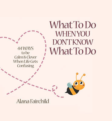 What to Do When You Don't Know What to Do - Alana Fairchild