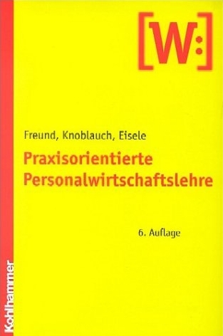 Praxisorientierte Personalwirtschaftslehre - Daniela Eisele, Ferdinand Freund, Rolf Knoblauch