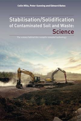 Stabilisation and Solidification of Contaminated Soil and Waste: Science - Colin Hills, Peter Gunning, Edward Bates