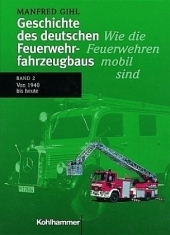 Geschichte des deutschen Feuerwehrfahrzeugbaus. Wie die Feuerwehren mobil wurden / Wie die Feuerwehren mobil sind - Manfred Gihl