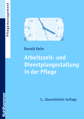 Arbeitszeit- und Dienstplangestaltung in der Pflege - Ronald Kelm