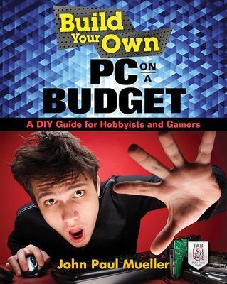 Build Your Own PC on a Budget: A DIY Guide for Hobbyists and Gamers - John Mueller