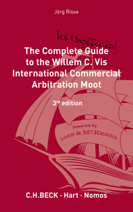 The Complete (but Unofficial) Guide to the Willem C. Vis International Commercial Arbitration Moot - Jörg Risse