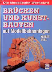 Brücken und Kunstbauten auf Modellbahnanlagen - Georg Kerber, Andreas Stirl