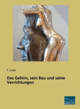 Das Gehirn, sein Bau und seine Verrichtungen - J. Luys