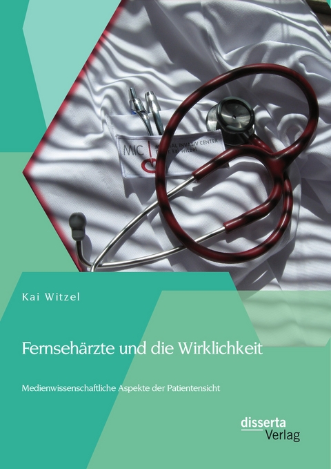 Fernsehärzte und die Wirklichkeit - Medienwissenschaftliche Aspekte der Patientensicht - Kai Witzel