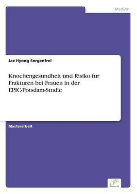 Knochengesundheit und Risiko fÃ¼r Frakturen bei Frauen in der EPIC-Potsdam-Studie - Jae Hyong Sorgenfrei