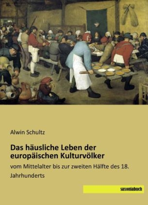 Das häusliche Leben der europäischen Kulturvölker - Alwin Schultz