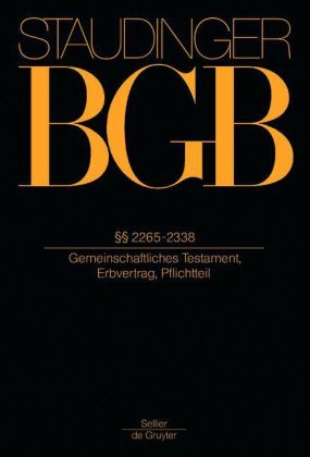 J. von Staudingers Kommentar zum Bürgerlichen Gesetzbuch mit Einführungsgesetz und Nebengesetzen. Erbrecht / §§ 2265-2338