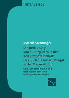 Die Bedeutung von KulturgÃ¼tern in der Konsumgesellschaft: das Buch als Wirtschaftsgut in der Massenkultur - Martin Steininger