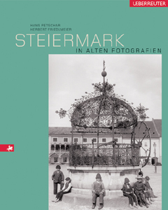 Steiermark in alten Fotografien - Hans Petschar, Herbert Friedlmeier