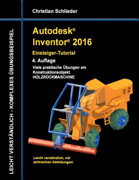 Autodesk Inventor 2016 - Einsteiger-Tutorial Holzrückmaschine - Christian Schlieder