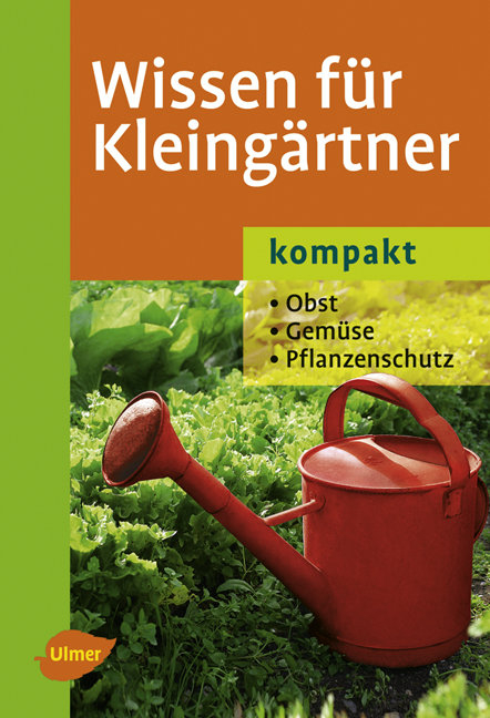 Wissen für Kleingärtner - kompakt - Elke Mattheus-Staack, Jochen Veser, Manfred Fischer, Hans-Joachim Albrecht, Martin Geibel