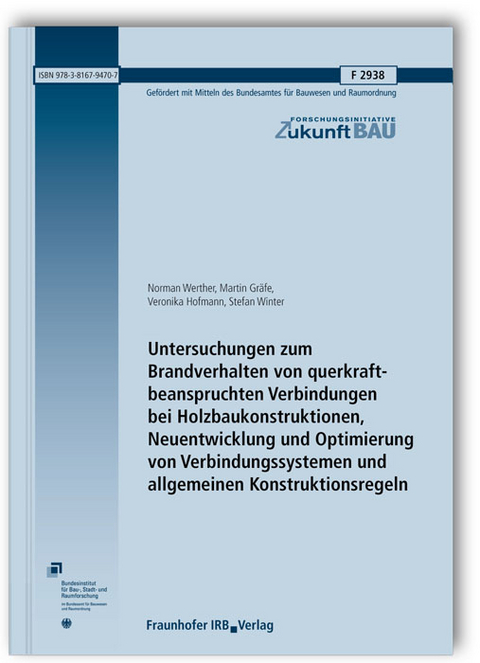 Untersuchungen zum Brandverhalten von querkraftbeanspruchten Verbindungen bei Holzbaukonstruktionen, Neuentwicklung und Optimierung von Verbindungssystemen und allgemeinen Konstruktionsregeln. Abschlussbericht - Norman Werther, Martin Gräfe, Veronika Hofmann, Stefan Winter