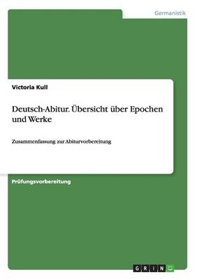 Deutsch-Abitur. Ãbersicht Ã¼ber Epochen und Werke - Victoria Kull