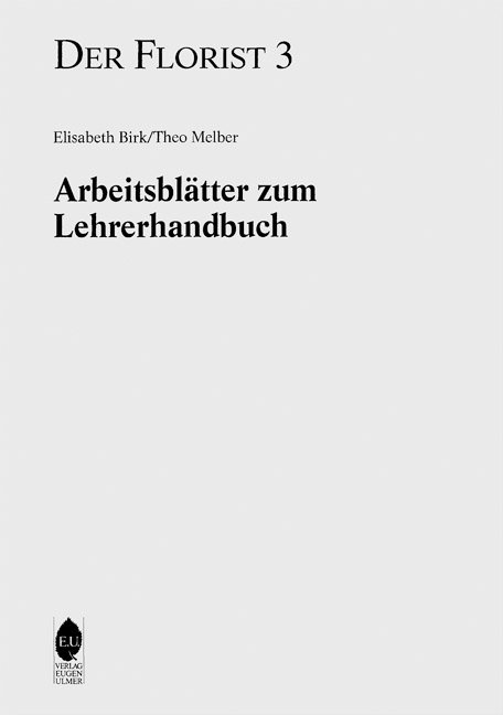 Der Florist Band 3. Arbeitsblätter zum Lehrerhandbuch - Elisabeth Birk, Theo Melber