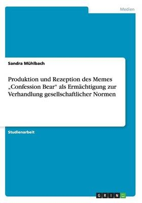 Produktion und Rezeption des Memes Â¿Confession BearÂ¿ als ErmÃ¤chtigung zur Verhandlung gesellschaftlicher Normen - Sandra MÃ¼hlbach