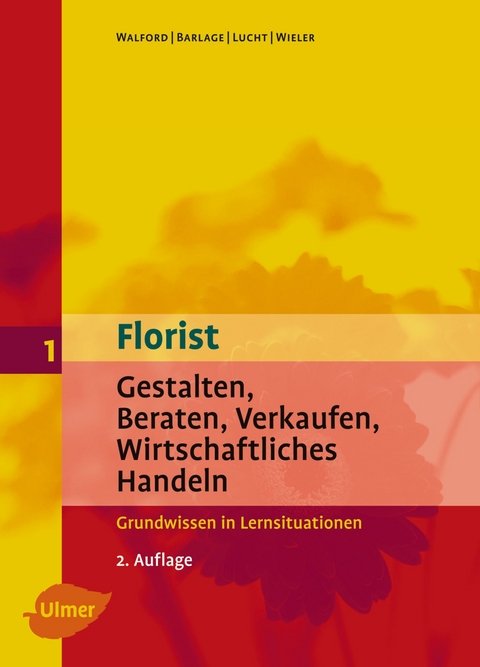 Florist 1. Gestalten, Beraten, Verkaufen, Wirtschaftliches Handeln. Grundwissen - Ursula Walford, Ruth Barlage, Marianne Wieler, Inke Lucht