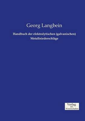 Handbuch der elektrolytischen (galvanischen) MetallniederschlÃ¤ge - Georg Langbein