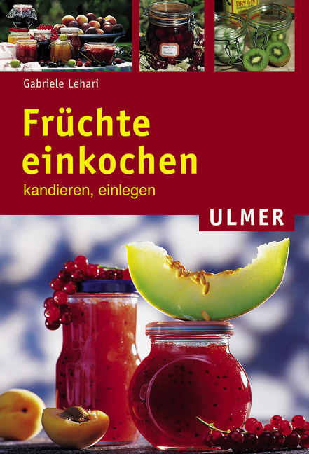 Früchte einkochen, kandieren, einlegen - Gabriele Lehari