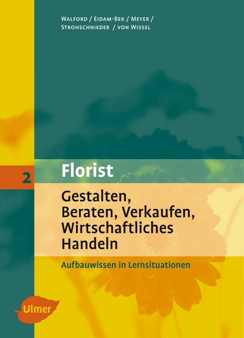 Florist 2. Gestalten, Beraten, Verkaufen, Wirtschaftliches Handeln. Aufbauwissen - Ursula Walford, Gisela von Wissel, Marie-Luise Eidam-Bek, Meinhard Strohschnieder, Sabine Meyer